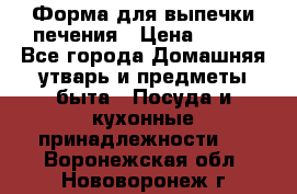 Форма для выпечки печения › Цена ­ 800 - Все города Домашняя утварь и предметы быта » Посуда и кухонные принадлежности   . Воронежская обл.,Нововоронеж г.